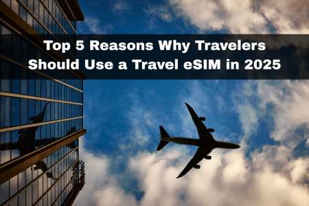 Top 5 Reasons Why Travelers Should Use a Travel eSIM in 2025
